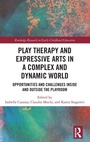 Cover: Play Therapy and Expressive Arts in a Complex and Dynamic World - Routledge