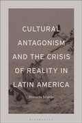 Cover: Cultural Antagonism and the Crisis of Reality in Latin America - Bloomsbury Academic USA