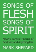 Cover: Songs of Flesh, Songs of Spirit: Nearly Tantric Poems of God, Sex, and Anything Else - Simple Productions