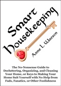 Cover: Smart Housekeeping: The No-Nonsense Guide to Decluttering, Organizing, and Cleaning Your Home, or Keys to Making Your Home Suit Yourself with No Help from Fads, Fanatics, or Other Foolishness - Shepard Publications