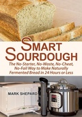 Cover: Smart Sourdough: The No-Starter, No-Waste, No-Cheat, No-Fail Way to Make Naturally Fermented Bread in 24 Hours or Less - Shepard Publications