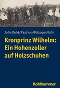 Abbildung von: Kronprinz Wilhelm: Ein Hohenzoller auf Holzschuhen - Kohlhammer