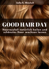 Abbildung von: Good Hair Day - Haarausfall natürlich heilen und schönstes Haar wachsen lassen Buch - tredition