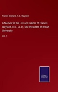 Cover: A Memoir of the Life and Labors of Francis Wayland, D.D., LL.D., late President of Brown University - Salzwasser-Verlag