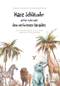 Abbildung von: Hase Schlitzohr auf der Suche nach dem verlorenen Paradies - Ein Kinderbuch von einem besseren Neuanfang - Verlag DeBehr