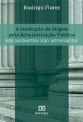 Cover: A resolu&ccedil;&atilde;o de lit&iacute;gios pela Administra&ccedil;&atilde;o P&uacute;blica em ambientes n&atilde;o adversariais - Editora Dial&eacute;tica