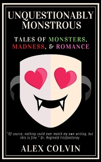 Enlarge image Cover: Unquestionably Monstrous (The Unhinged Trilogy, #2) - Alexander Colvin