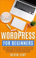 Cover: WordPress for Beginners: The Complete Dummies Guide to Start Your Own Blog From Zero to Advanced Development and Customization. Includes Plugin and SEO Techniques to Kickstart Your Business. (WordPress Programming, #1) - Kevin Lioy