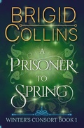 Cover: A Prisoner to Spring (Winter's Consort, #1) - Frosty Owl Publishing