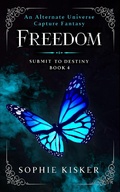 Cover: Freedom - An Alternate Universe Capture Fantasy (Submit to Destiny, #4) - Sophie Kisker