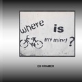 Cover: Where Is My Mind - Ejkramer Consulting LLC