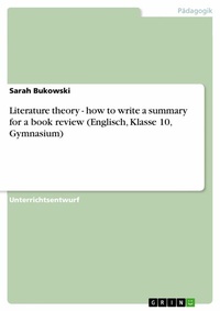 Abbildung von: Literature theory - how to write a summary for a book review (Englisch, Klasse 10, Gymnasium) - GRIN Verlag