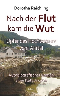 Abbildung von: Nach der Flut kam die Wut - Opfer des Hochwassers vom Ahrtal - Autobiografischer Roman einer Katastrophe - Verlag DeBehr