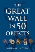 Cover: The Great Wall in 50 Objects - Earnshaw Books Ltd