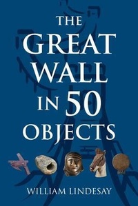 Enlarge image Cover: The Great Wall in 50 Objects - Earnshaw Books Ltd