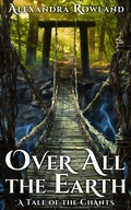 Cover: Over All the Earth (The Tales of the Chants) - Alexandra Rowland