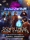 Cover: Shadowrun: Down These Dark Streets (The Collected Stories of Russell Zimmerman) - Catalyst Game Labs