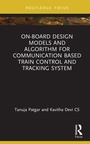 Cover: On-Board Design Models and Algorithm for Communication Based Train Control and Tracking System - CRC Press
