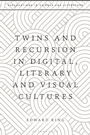Cover: Twins and Recursion in Digital, Literary and Visual Cultures - Bloomsbury Academic