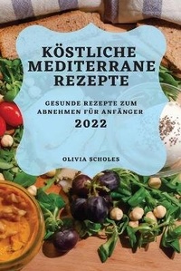 Abbildung von: Koestliche Mediterrane Rezepte 2022 - OLIVIA SCHOLES
