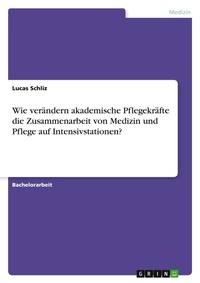 Abbildung von: Wie veraendern akademische Pflegekraefte die Zusammenarbeit von Medizin und Pflege auf Intensivstationen? - GRIN Verlag