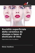 Cover: Ruvidit&agrave; superficiale della ceramica da stampa a base di disilicato di litio - Edizioni Sapienza