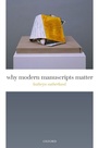 Cover: Why Modern Manuscripts Matter - OUP eBook