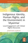 Cover: Indigenous Identity, Human Rights, and the Environment in Myanmar - Routledge