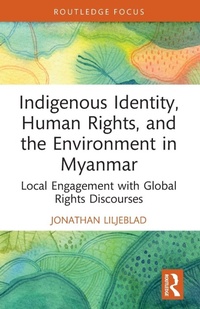 Enlarge image Cover: Indigenous Identity, Human Rights, and the Environment in Myanmar - Routledge