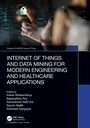 Cover: Internet of Things and Data Mining for Modern Engineering and Healthcare Applications - Chapman & Hall/CRC