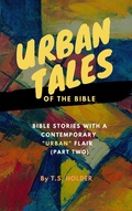 Cover: Urban Tales of the Bible: Bible Stories With a Contemporary "Urban" Flair (Part two) - Urban Tales of the Bible: Bible Stories With a Contemporary Urban Flair