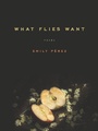 Cover: What Flies Want - University Of Iowa Press