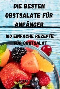 Enlarge image Cover: Die Besten Obstsalate Fuer Anfaenger - LOTTE BUSCH