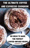 Cover: The Ultimate Coffee and Expresso Cookbook - ROSEMARY LEE