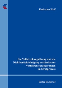 Abbildung von: Die Vollstreckungslösung und die Nichtberücksichtigung ausländischer Verfahrensverzögerungen im Strafprozess - Kovac, Dr. Verlag