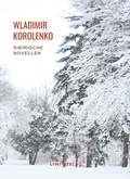 Cover: Wladimir Korolenko: Sibirische Novellen. Vollst&auml;ndige Neuausgabe - Liwi Literatur- Und Wissenschaftsverlag