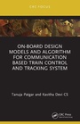 Cover: On-Board Design Models and Algorithm for Communication Based Train Control and Tracking System - CRC Press