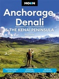 Cover: Moon Anchorage, Denali & the Kenai Peninsula (Fourth Edition) - Moon Travel