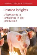 Cover: Instant Insights: Alternatives to Antibiotics in Pig Production - Burleigh Dodds Science Publishing Limited