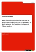 Cover: Gewaltenteilung und anthropologische Grundannahmen in den Federalist Papers. Federalists in der Tradition Lockes und Montesquieus? - GRIN Verlag