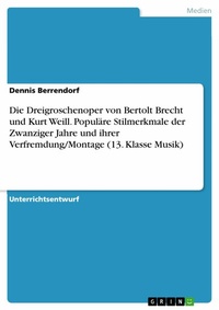 Abbildung von: Die Dreigroschenoper von Bertolt Brecht und Kurt Weill. Populäre Stilmerkmale der Zwanziger Jahre und ihrer Verfremdung/Montage (13. Klasse Musik) - GRIN Verlag