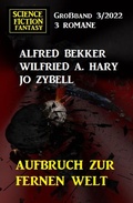 Cover: Aufbruch zur fernen Welt: Science Fiction Fantasy Gro&szlig;band 3 Romane - Alfredbooks