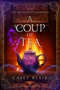 Cover: A Coup of Tea (Tea Princess Chronicles, #1) - Casey Blair
