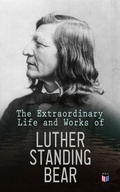 Cover: The Extraordinary Life and Works of Luther Standing Bear - Madison & Adams Press