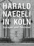 Cover: Harald Naegeli in K&ouml;ln. Sprayer und Zeichner - K&ouml;nig, Walther