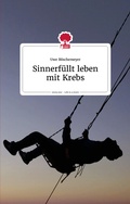 Cover: Sinnerf&uuml;llt leben mit Krebs. Life is a story - story.one - story.one - the library of life