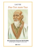 Cover: Lao Tse: Das Tor zum Tao - Die mystischen Texte des Tao te King mit Reisebildern des Autors aus fast 20 Jahren Reisen im alten China - tredition