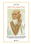 Cover: Lao Tse: Das Tor zum Tao - Die mystischen Texte des Tao te King mit Reisebildern des Autors aus fast 20 Jahren Reisen im alten China - tredition