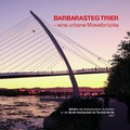 Cover: Barbarasteg Trier - eine urbane Moselbr&uuml;cke. - Kraftfluss Verlag
