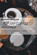 Cover: Top 100 Coffee Recipes - RICHARD MORTON